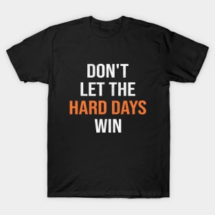 dont let the hard days win T-Shirt